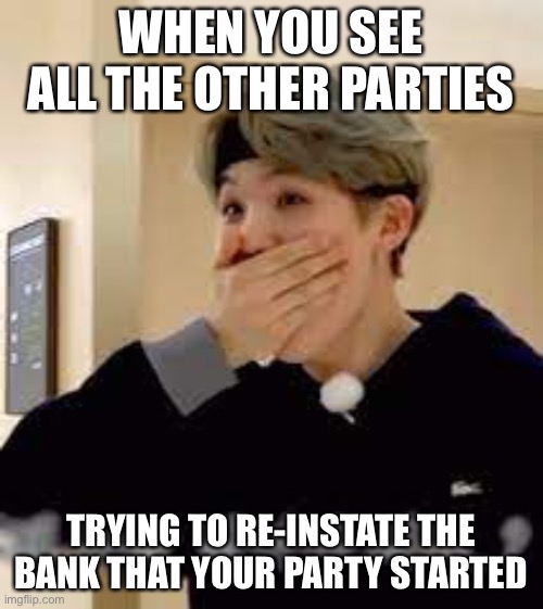 Y’all are just trying to step away from the RUP. It ain’t working | WHEN YOU SEE ALL THE OTHER PARTIES; TRYING TO RE-INSTATE THE BANK THAT YOUR PARTY STARTED | image tagged in surprised suga | made w/ Imgflip meme maker