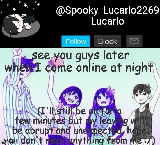 . . . . . . . . . . . . . . | see you guys later when I come online at night; (I'll still be on for a few minutes but my leaving will be abrupt and unexpected. hope you don't need anything from me :/) | image tagged in omori template thank you yachi | made w/ Imgflip meme maker
