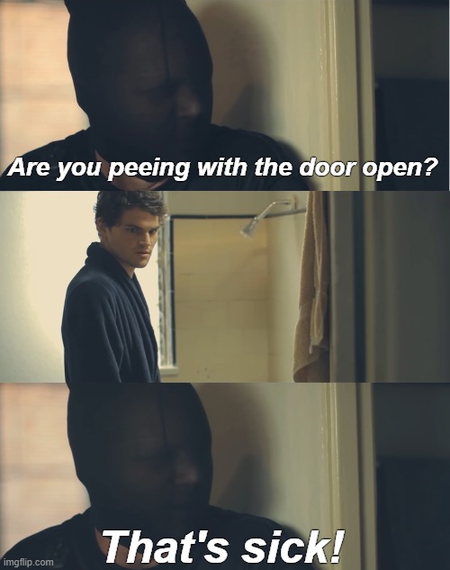 That's messed up | Are you peeing with the door open? That's sick! | image tagged in rmk,julian smith | made w/ Imgflip meme maker