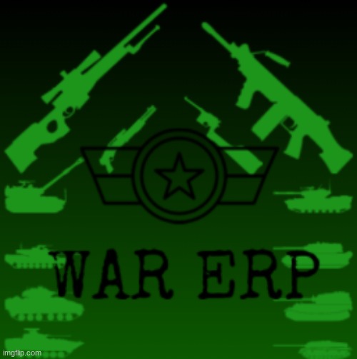 WAR ERP TIME | image tagged in war erp,erp,rp,meme,war | made w/ Imgflip meme maker