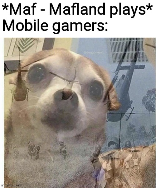 If you don't know it's the music you hear on those shoddy running games on the app store |  *Maf - Mafland plays*
Mobile gamers: | image tagged in ptsd chihuahua,memes,funny | made w/ Imgflip meme maker