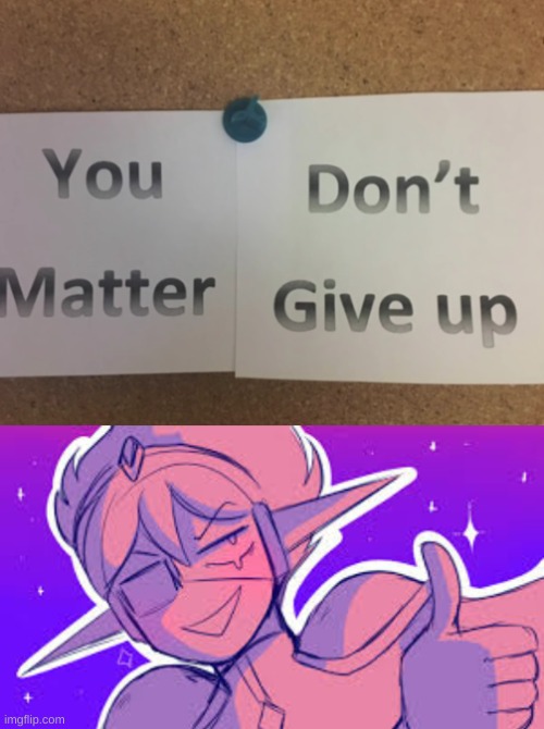 You don't matter, give up | image tagged in space ex-boyfriend | made w/ Imgflip meme maker