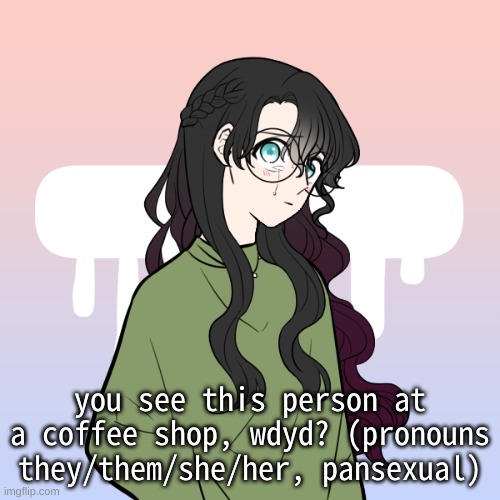 send me a link to memechat because i have comment ban for no f**king reason. | you see this person at a coffee shop, wdyd? (pronouns they/them/she/her, pansexual) | image tagged in fallen 31 | made w/ Imgflip meme maker