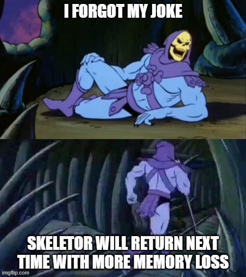 Memory Loss | I FORGOT MY JOKE; SKELETOR WILL RETURN NEXT TIME WITH MORE MEMORY LOSS | image tagged in skeletor disturbing facts | made w/ Imgflip meme maker