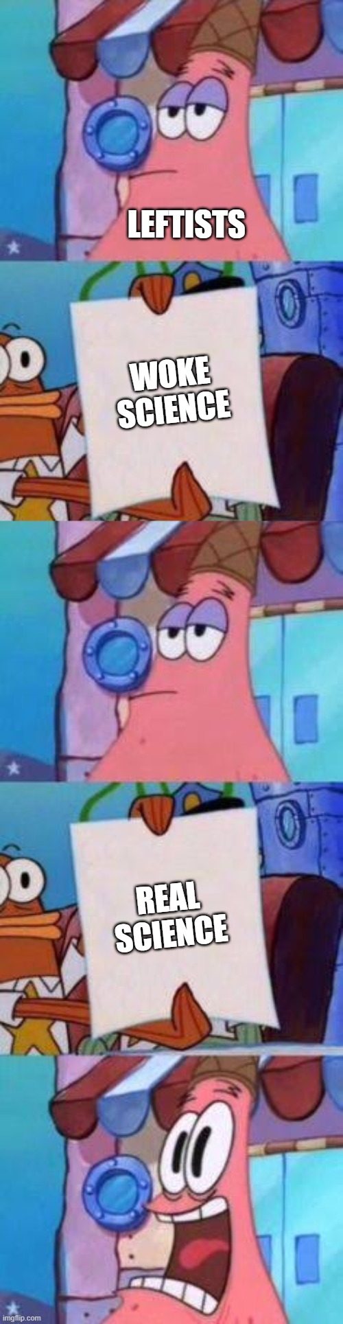 2-Stage Scared Patrick | LEFTISTS; WOKE SCIENCE; REAL SCIENCE | image tagged in 2-stage scared patrick | made w/ Imgflip meme maker
