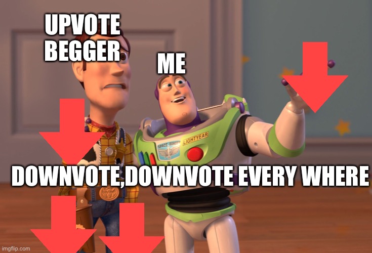 X, X Everywhere | UPVOTE BEGGER; ME; DOWNVOTE,DOWNVOTE EVERY WHERE | image tagged in memes,x x everywhere | made w/ Imgflip meme maker