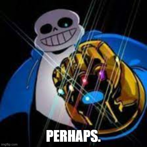 Infinity Sans | PERHAPS. | image tagged in infinity sans | made w/ Imgflip meme maker