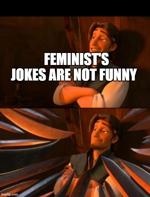 Flynn Rider about to state unpopular opinion then knives | FEMINIST'S JOKES ARE NOT FUNNY | image tagged in flynn rider about to state unpopular opinion then knives | made w/ Imgflip meme maker