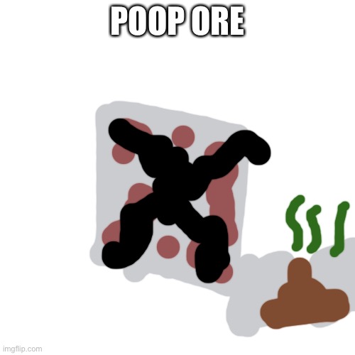 Poop ore | POOP ORE | image tagged in memes,blank transparent square,poop | made w/ Imgflip meme maker