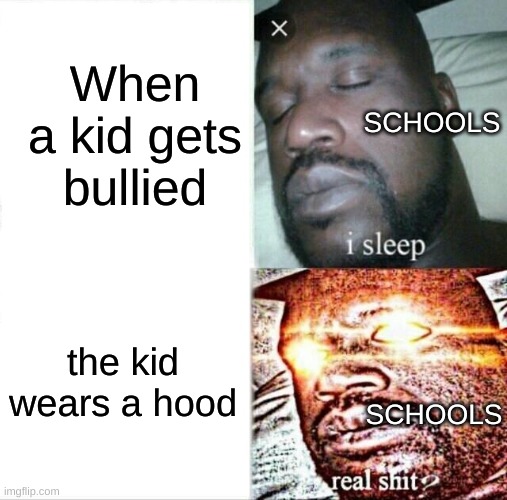 EA Sports It's In The Game | When a kid gets bullied; SCHOOLS; the kid wears a hood; SCHOOLS | image tagged in memes,sleeping shaq | made w/ Imgflip meme maker