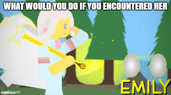 WHAT WOULD YOU DO IF YOU ENCOUNTERED HER | made w/ Imgflip meme maker