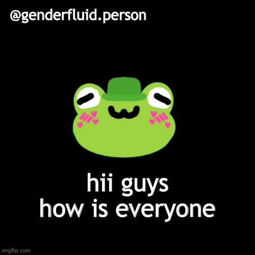 hii | @genderfluid.person; hii guys
how is everyone | image tagged in ur mom | made w/ Imgflip meme maker