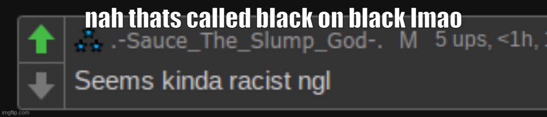 cuz im black too- | nah thats called black on black lmao | made w/ Imgflip meme maker