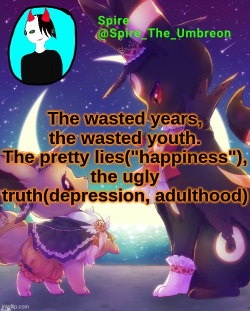 Spire Halloween announcement template | The wasted years, the wasted youth. The pretty lies("happiness"), the ugly truth(depression, adulthood) | image tagged in spire halloween announcement template | made w/ Imgflip meme maker