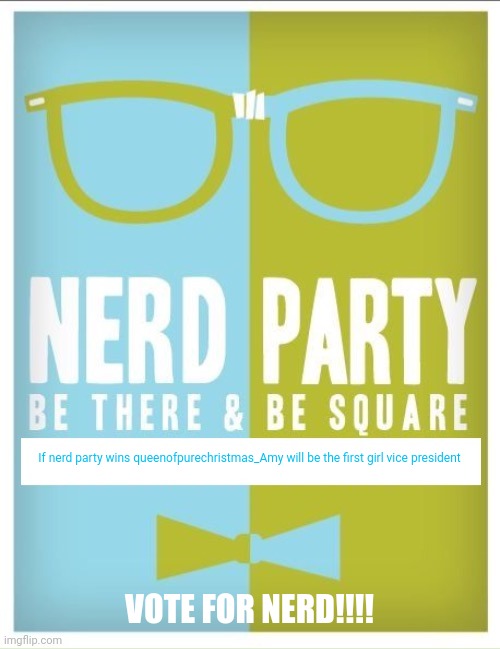 Nerd party announcement | If nerd party wins queenofpurechristmas_Amy will be the first girl vice president; VOTE FOR NERD!!!! | image tagged in nerd party announcement | made w/ Imgflip meme maker