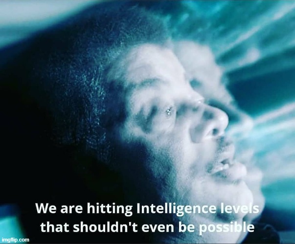 we are hitting intelligence levels that shouldn't even be possib | image tagged in we are hitting intelligence levels that shouldn't even be possib | made w/ Imgflip meme maker