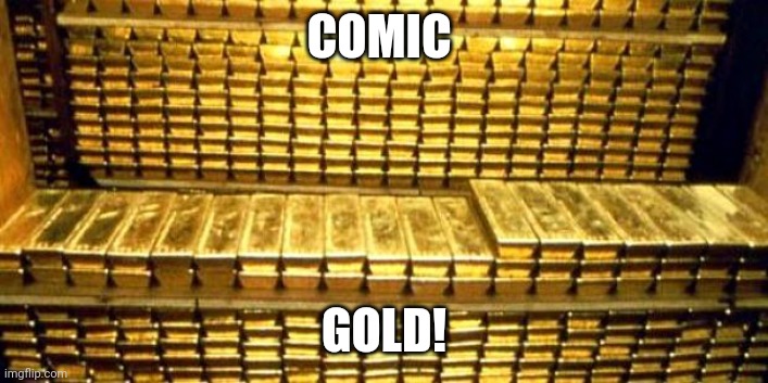 gold bars | COMIC GOLD! | image tagged in gold bars | made w/ Imgflip meme maker