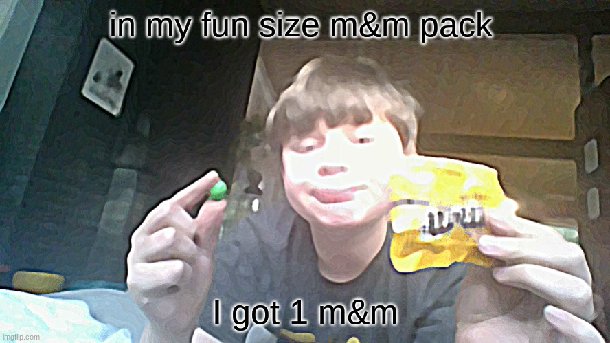 one m&m | in my fun size m&m pack; I got 1 m&m | image tagged in one m m | made w/ Imgflip meme maker