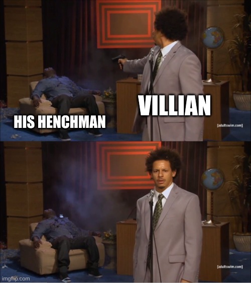 its true |  VILLIAN; HIS HENCHMAN | image tagged in memes,who killed hannibal | made w/ Imgflip meme maker