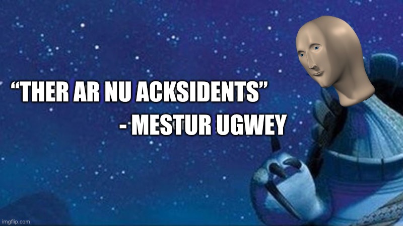 Master Meme Man | “THER AR NU ACKSIDENTS”; - MESTUR UGWEY | image tagged in there are no accidents,meme man | made w/ Imgflip meme maker