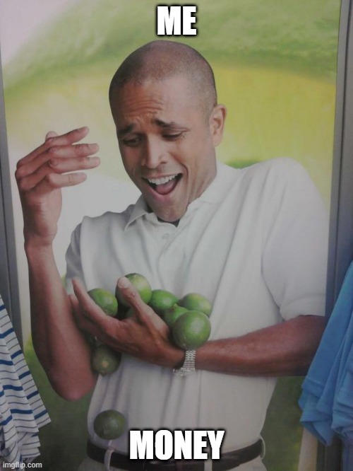 Why Can't I Hold All These Limes |  ME; MONEY | image tagged in memes,why can't i hold all these limes | made w/ Imgflip meme maker