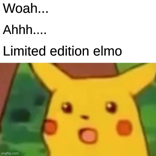Surprised Pikachu Meme |  Woah... Ahhh.... Limited edition elmo | image tagged in memes,surprised pikachu | made w/ Imgflip meme maker