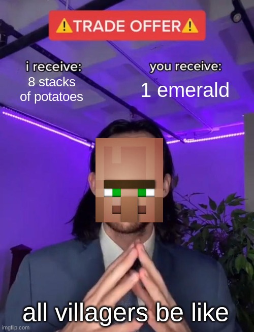 Trade Offer | 8 stacks of potatoes; 1 emerald; all villagers be like | image tagged in trade offer | made w/ Imgflip meme maker