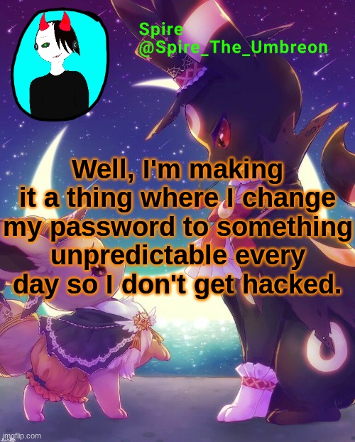 Spire Halloween announcement template | Well, I'm making it a thing where I change my password to something unpredictable every day so I don't get hacked. | image tagged in spire halloween announcement template | made w/ Imgflip meme maker