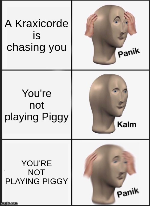 Panik Kalm Panik | A Kraxicorde is chasing you; You're not playing Piggy; YOU'RE NOT PLAYING PIGGY | image tagged in memes,panik kalm panik | made w/ Imgflip meme maker