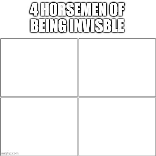 The 4 horsemen of | 4 HORSEMEN OF BEING INVISBLE | image tagged in the 4 horsemen of | made w/ Imgflip meme maker