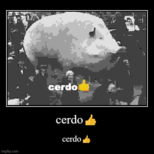 cerdo | made w/ Imgflip demotivational maker