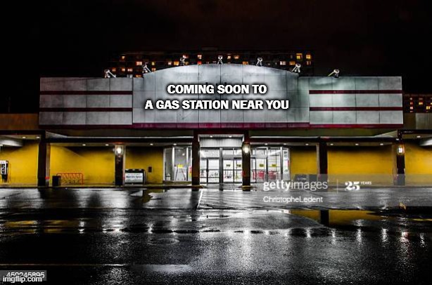 Abandoned movie theatre | COMING SOON TO A GAS STATION NEAR YOU | image tagged in abandoned movie theatre | made w/ Imgflip meme maker