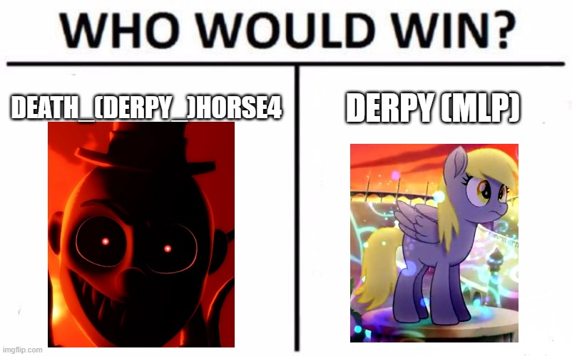FNAF Demon Animator Vs A nooby Pony who is dead | DEATH_(DERPY_)HORSE4; DERPY (MLP) | image tagged in memes,who would win,mlp,fnaf,end of the memeverse,derpy_horse4 | made w/ Imgflip meme maker