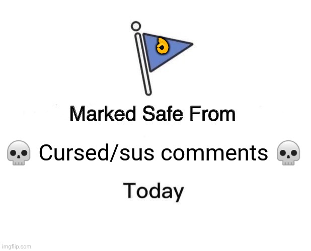 *relief sigh* | 👌; 💀 Cursed/sus comments 💀 | image tagged in memes,marked safe from | made w/ Imgflip meme maker