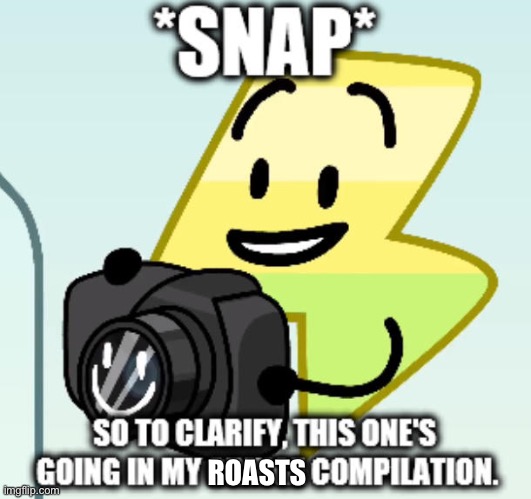 *snap* so to clarify, this one's going in my cringe compilation. | ROASTS | image tagged in snap so to clarify this one's going in my cringe compilation | made w/ Imgflip meme maker