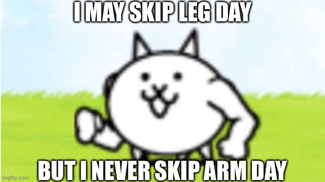 I MAY SKIP LEG DAY; BUT I NEVER SKIP ARM DAY | made w/ Imgflip meme maker