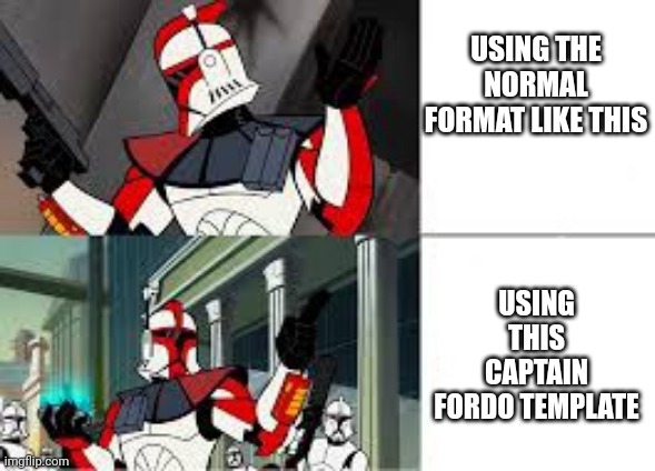 Captain Fordo Format |  USING THE NORMAL FORMAT LIKE THIS; USING THIS CAPTAIN FORDO TEMPLATE | image tagged in captain fordo format | made w/ Imgflip meme maker