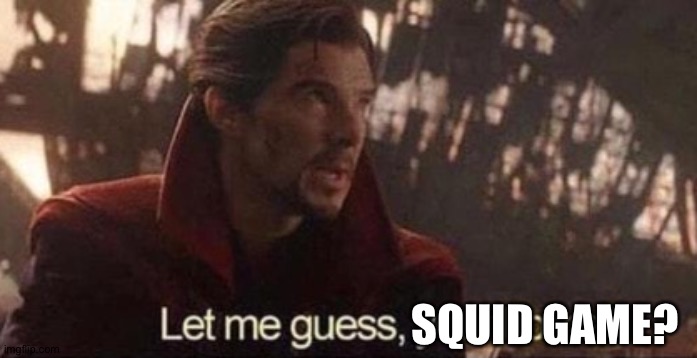 Let me guess, your home? | SQUID GAME? | image tagged in let me guess your home | made w/ Imgflip meme maker