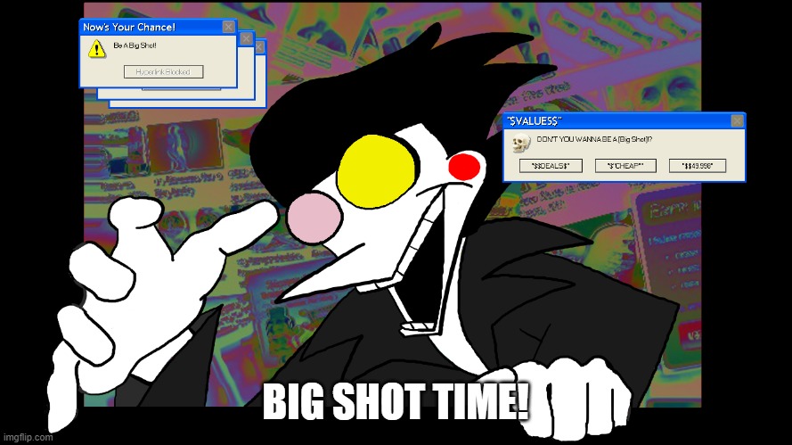 Don't you wanna be a [BIG SHOT]? | BIG SHOT TIME! | image tagged in don't you wanna be a big shot | made w/ Imgflip meme maker