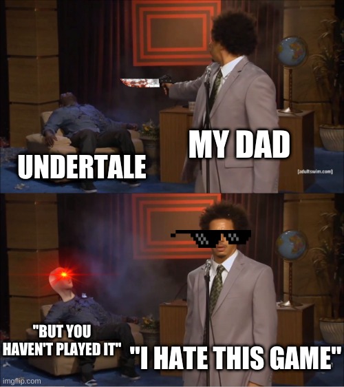 HELP ME | MY DAD; UNDERTALE; "BUT YOU HAVEN'T PLAYED IT"; "I HATE THIS GAME" | image tagged in memes,help me,dad,won't,play,undertale | made w/ Imgflip meme maker
