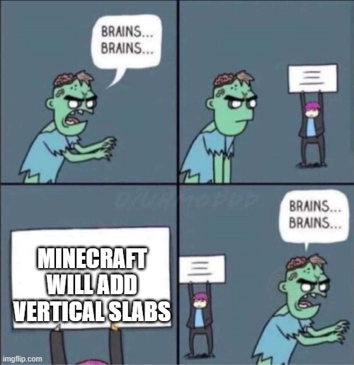 zombie brains | MINECRAFT WILL ADD VERTICAL SLABS | image tagged in zombie brains | made w/ Imgflip meme maker