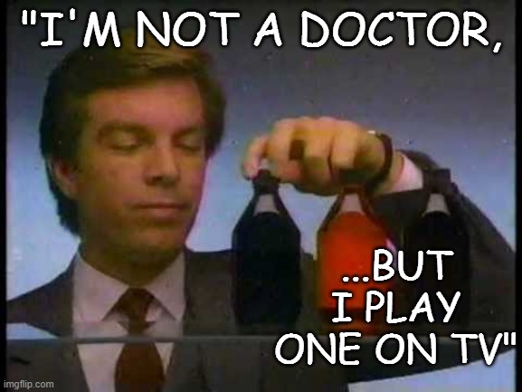 "I'M NOT A DOCTOR, ...BUT I PLAY ONE ON TV" | made w/ Imgflip meme maker