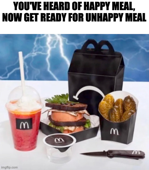 Sadge | YOU'VE HEARD OF HAPPY MEAL, NOW GET READY FOR UNHAPPY MEAL | image tagged in happy meal,unhappy meal,funny | made w/ Imgflip meme maker