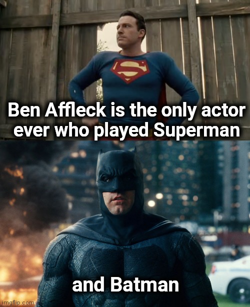 Interesting but trivial | Ben Affleck is the only actor
ever who played Superman; and Batman | image tagged in superhero,movies,superman,batman,one does not simply | made w/ Imgflip meme maker
