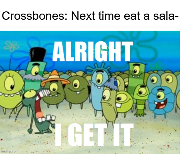 Alright I get It | Crossbones: Next time eat a sala- | image tagged in alright i get it | made w/ Imgflip meme maker