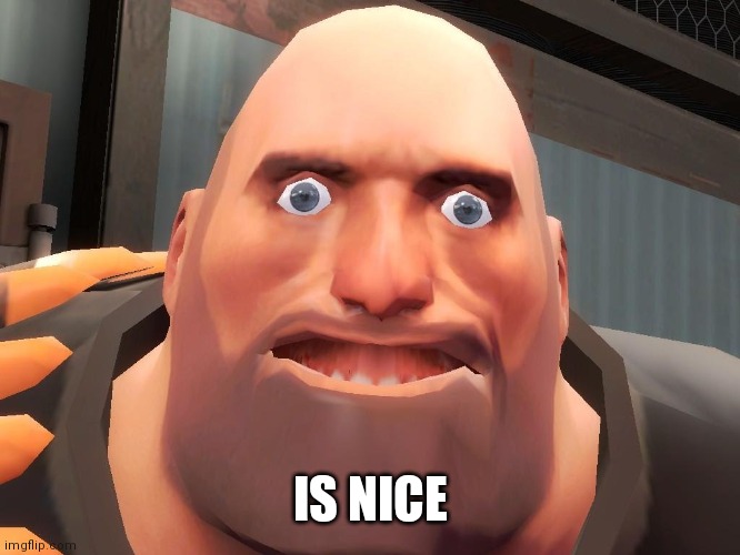 Heavy tf2  | IS NICE | image tagged in heavy tf2 | made w/ Imgflip meme maker
