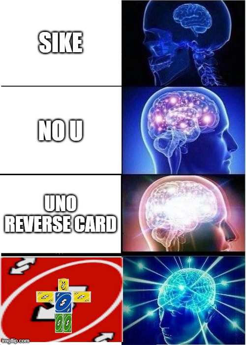 Expanding Brain | SIKE; NO U; UNO REVERSE CARD | image tagged in memes,expanding brain | made w/ Imgflip meme maker