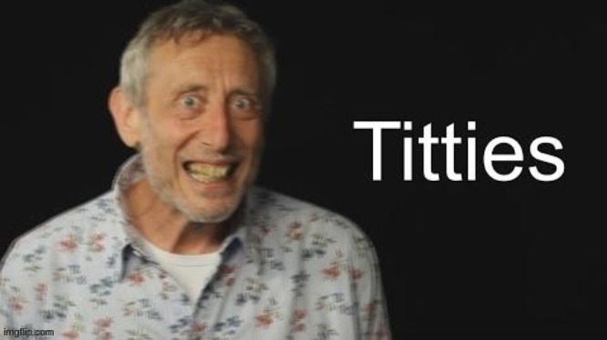 Micheal Rosen titties | image tagged in micheal rosen titties,titties | made w/ Imgflip meme maker