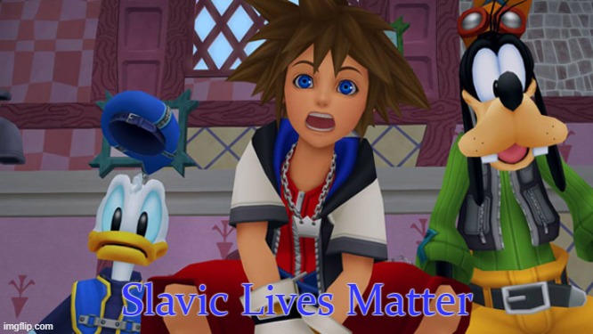 Kingdom Hearts Funnies | Slavic Lives Matter | image tagged in kingdom hearts funnies,slavic lives matter | made w/ Imgflip meme maker
