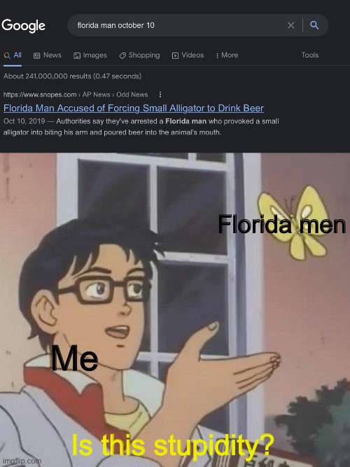 idk #17292637 | Florida men; Me; Is this stupidity? | image tagged in memes | made w/ Imgflip meme maker